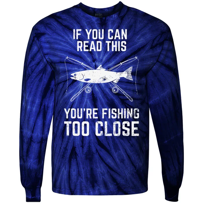 Funny Fishing Fishing Too Close FatherS Day Tie-Dye Long Sleeve Shirt