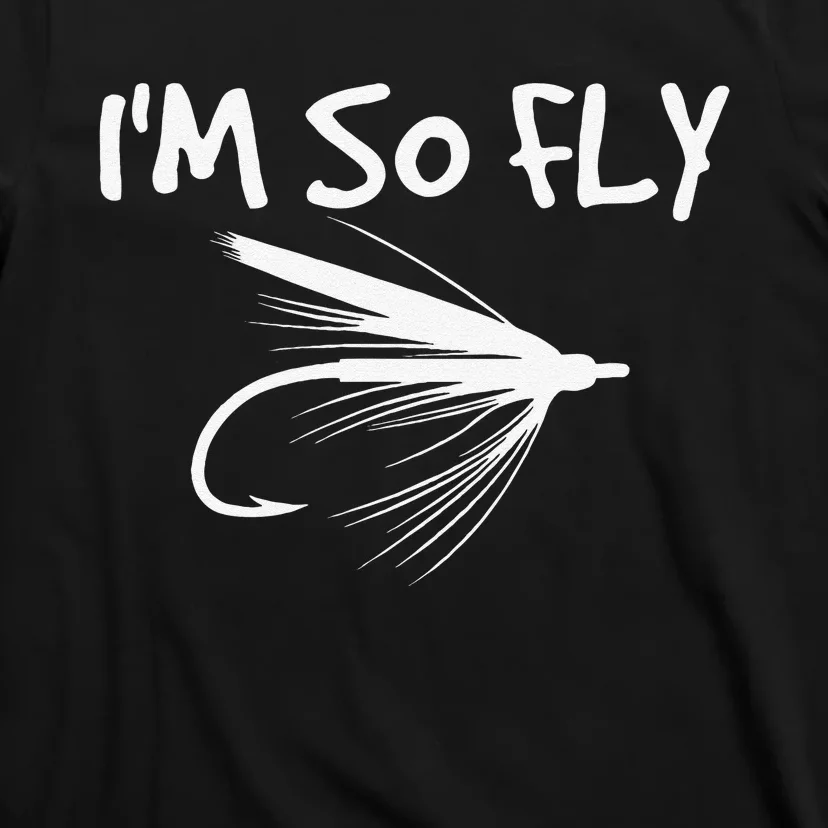 Fly Fishing Funny Fisherman Gift Im So Fly! T-Shirt