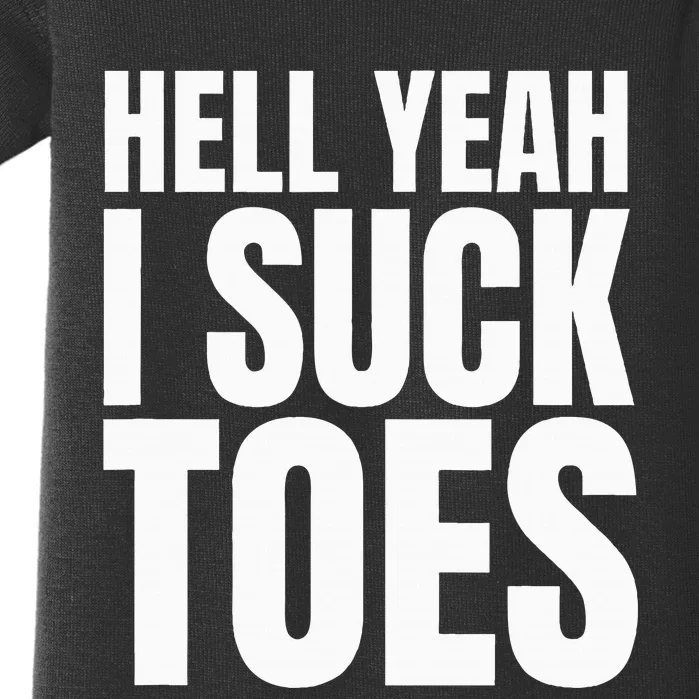 Funny Foot Fetish Sucking Toes Joke Hell Yeah I Suck Toes Baby Bodysuit