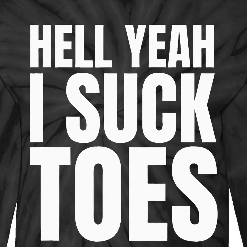 Funny Foot Fetish Sucking Toes Joke Hell Yeah I Suck Toes Tie-Dye Long Sleeve Shirt