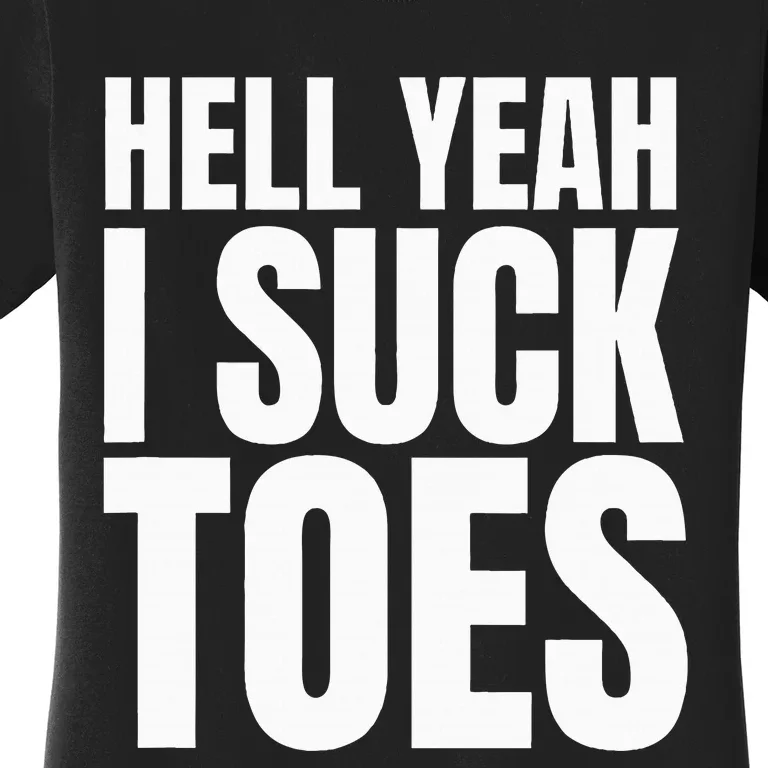 Funny Foot Fetish Sucking Toes Joke Hell Yeah I Suck Toes Women's T-Shirt