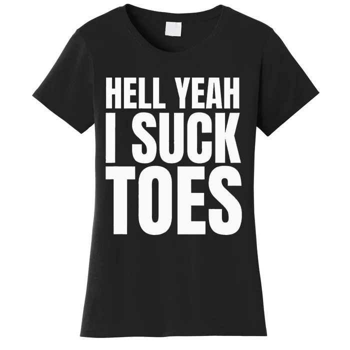 Funny Foot Fetish Sucking Toes Joke Hell Yeah I Suck Toes Women's T-Shirt