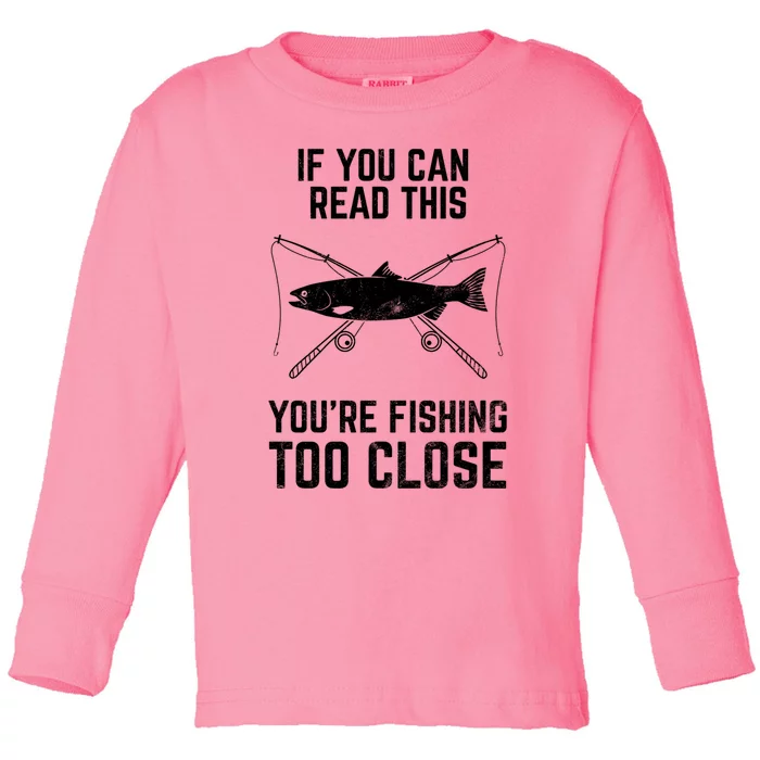 Funny Fishing Fishing Too Close FatherS Day Toddler Long Sleeve Shirt