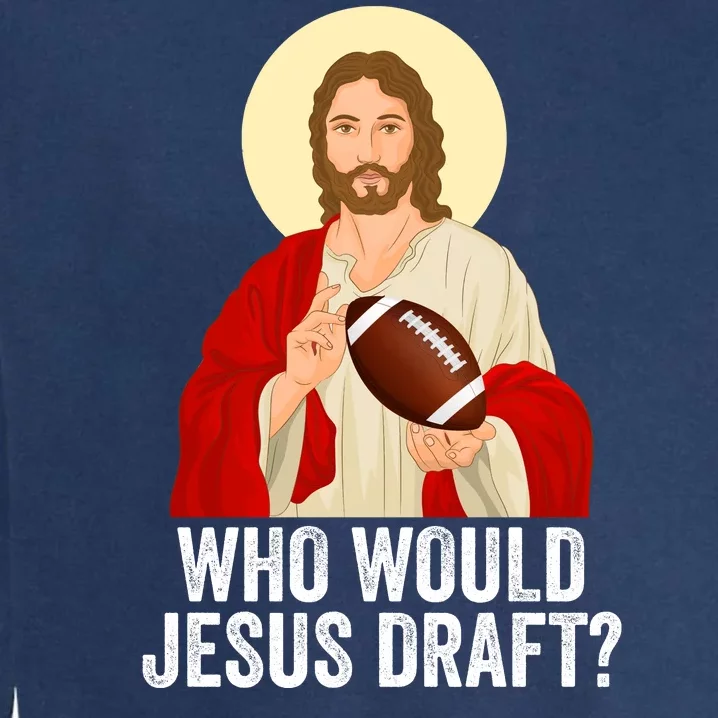 Funny Fantasy Football Who Would Jesus Draft Funny FFL Draft Funny Christians Garment-Dyed Sweatshirt