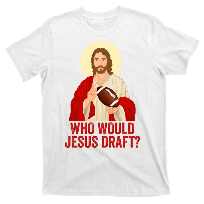 Funny Fantasy Football Who Would Jesus Draft Funny Christians Funny FFL Draft T-Shirt