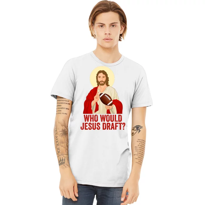 Funny Fantasy Football Who Would Jesus Draft Funny Christians Funny FFL Draft Premium T-Shirt