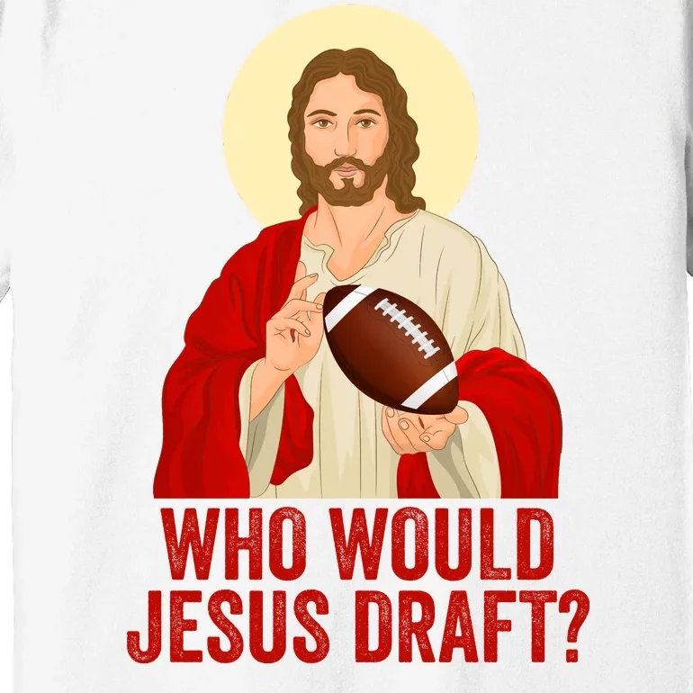 Funny Fantasy Football Who Would Jesus Draft Funny Christians Funny FFL Draft Premium T-Shirt