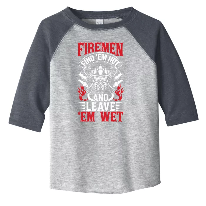 Firefighter Fire Find Em Hot Leave Wet Funny Gift Cool Gift Toddler Fine Jersey T-Shirt