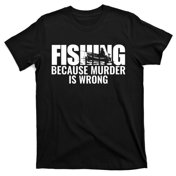 Fisher Funny Fishing Because Murder Is Wrong Fisherman T-Shirt