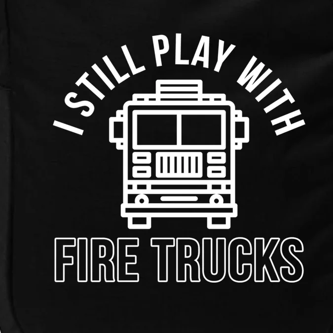 Firefighter Funny Fire I Still Play With Fire Trucks Great Gift Impact Tech Backpack