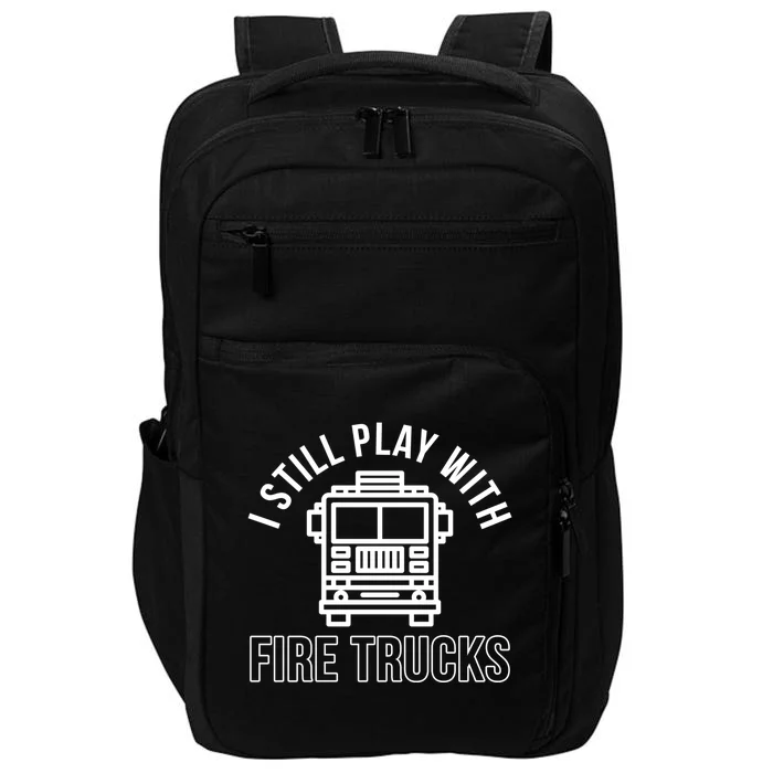 Firefighter Funny Fire I Still Play With Fire Trucks Great Gift Impact Tech Backpack