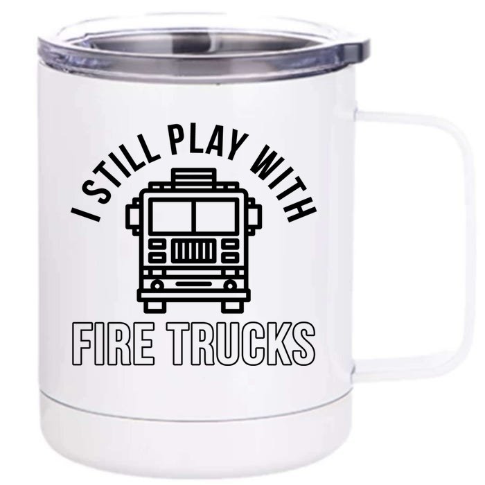 Firefighter Funny Fire I Still Play With Fire Trucks Great Gift Front & Back 12oz Stainless Steel Tumbler Cup