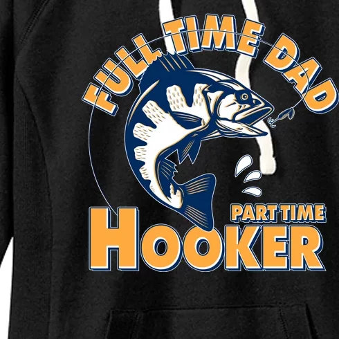 Funny Fishing Full Time Dad Part Time Hooker Women's Fleece Hoodie