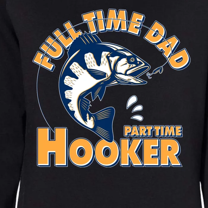 Funny Fishing Full Time Dad Part Time Hooker Womens California Wash Sweatshirt