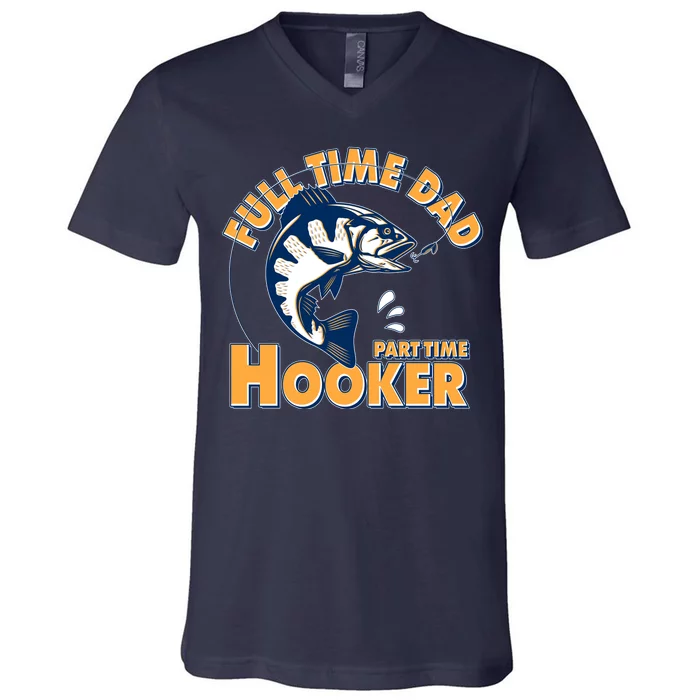 Funny Fishing Full Time Dad Part Time Hooker V-Neck T-Shirt