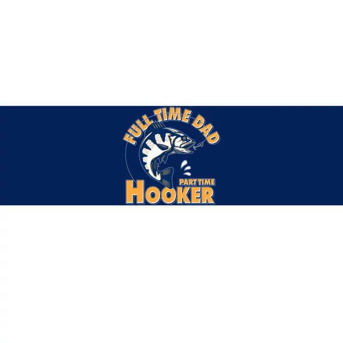 Funny Fishing Full Time Dad Part Time Hooker Bumper Sticker