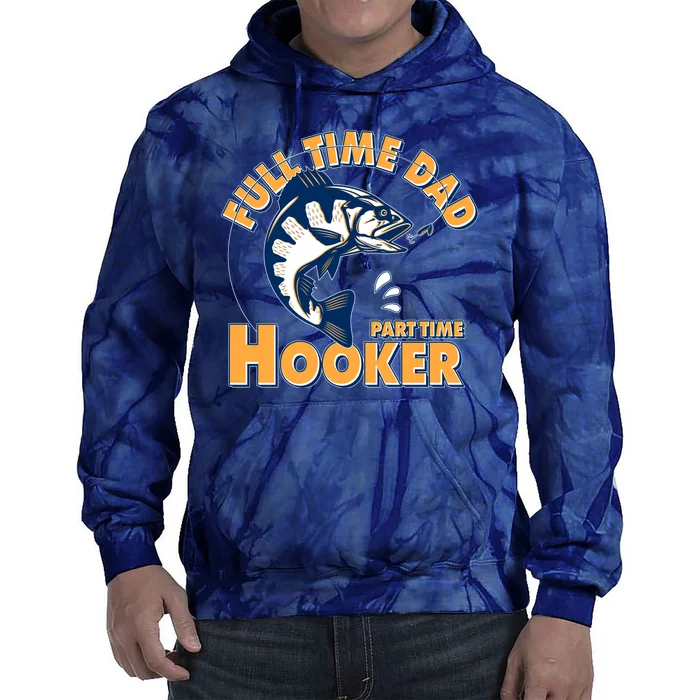 Funny Fishing Full Time Dad Part Time Hooker Tie Dye Hoodie