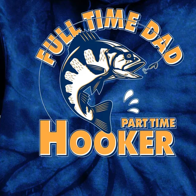 Funny Fishing Full Time Dad Part Time Hooker Tie Dye Hoodie