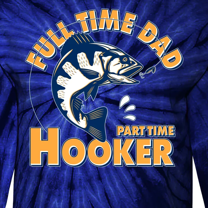 Funny Fishing Full Time Dad Part Time Hooker Tie-Dye Long Sleeve Shirt