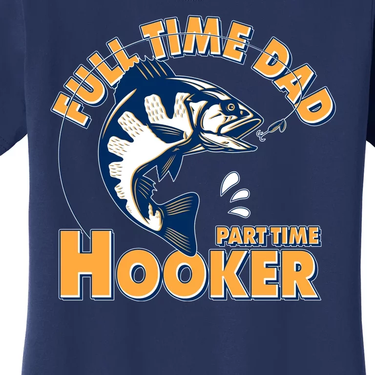 Funny Fishing Full Time Dad Part Time Hooker Women's T-Shirt