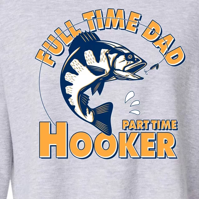 Funny Fishing Full Time Dad Part Time Hooker Cropped Pullover Crew