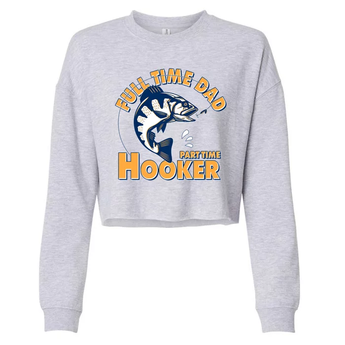 Funny Fishing Full Time Dad Part Time Hooker Cropped Pullover Crew