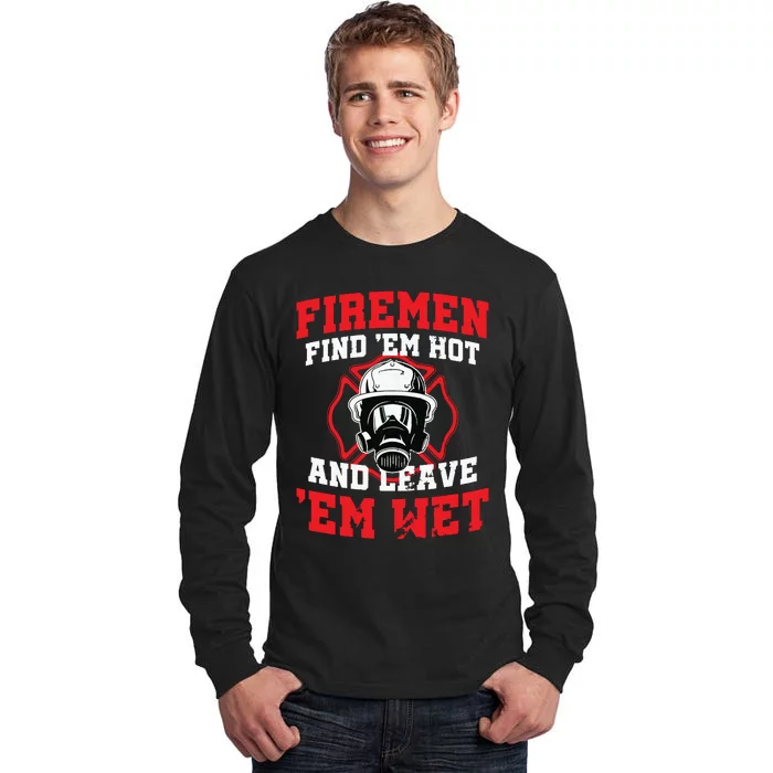 Firefighter Firemen Find Em Hot Leave Wet Funny Gift Tall Long Sleeve T-Shirt