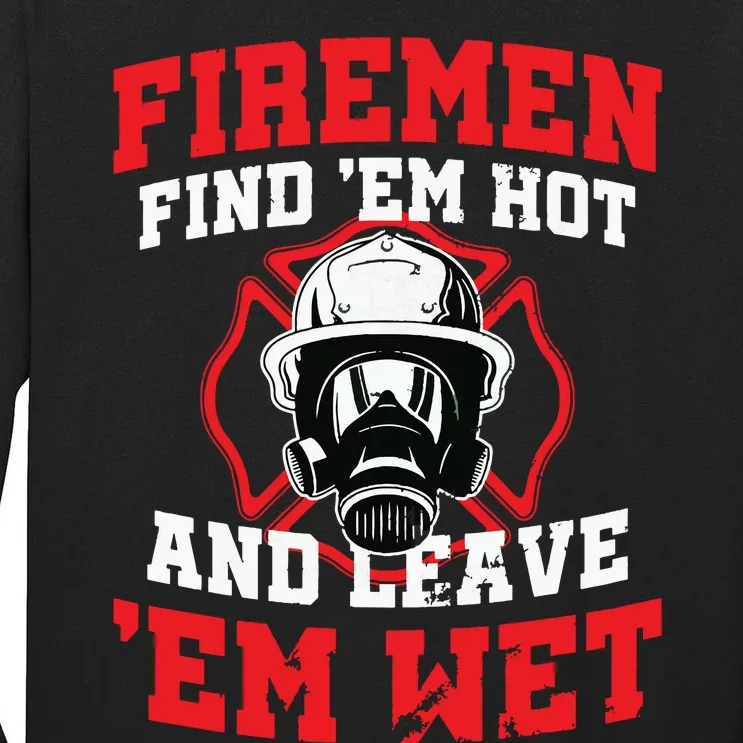 Firefighter Firemen Find Em Hot Leave Wet Funny Gift Tall Long Sleeve T-Shirt