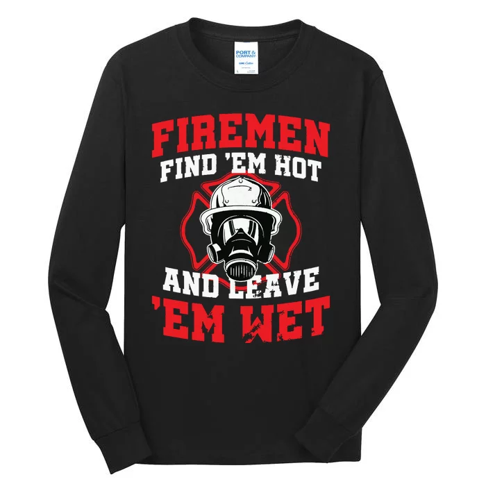 Firefighter Firemen Find Em Hot Leave Wet Funny Gift Tall Long Sleeve T-Shirt