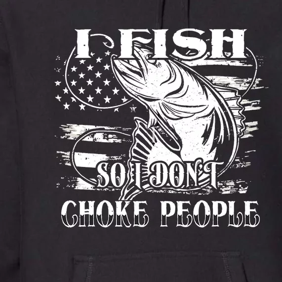 Funny Fisherman Fish So I Don't Choke People Fishing Premium Hoodie