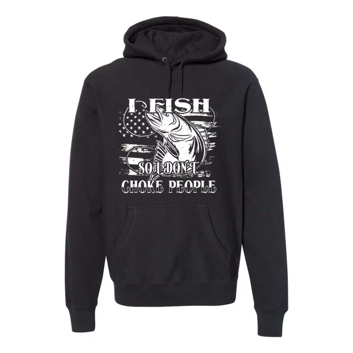 Funny Fisherman Fish So I Don't Choke People Fishing Premium Hoodie