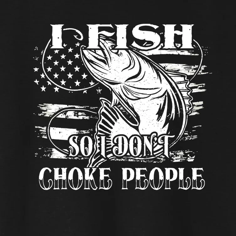 Funny Fisherman Fish So I Don't Choke People Fishing Women's Crop Top Tee