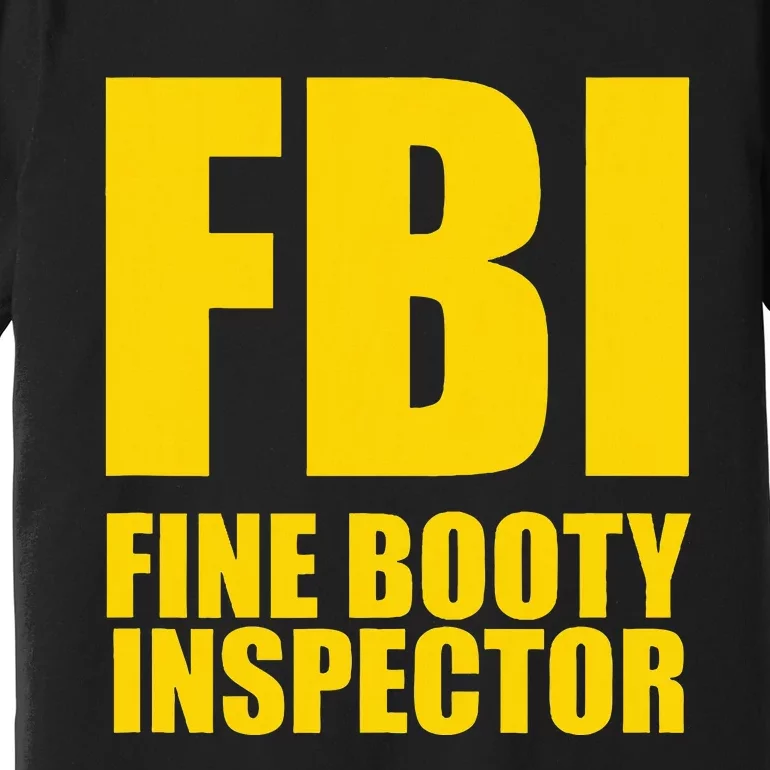 Funny Fbi Fine Booty Inspector Premium T-Shirt