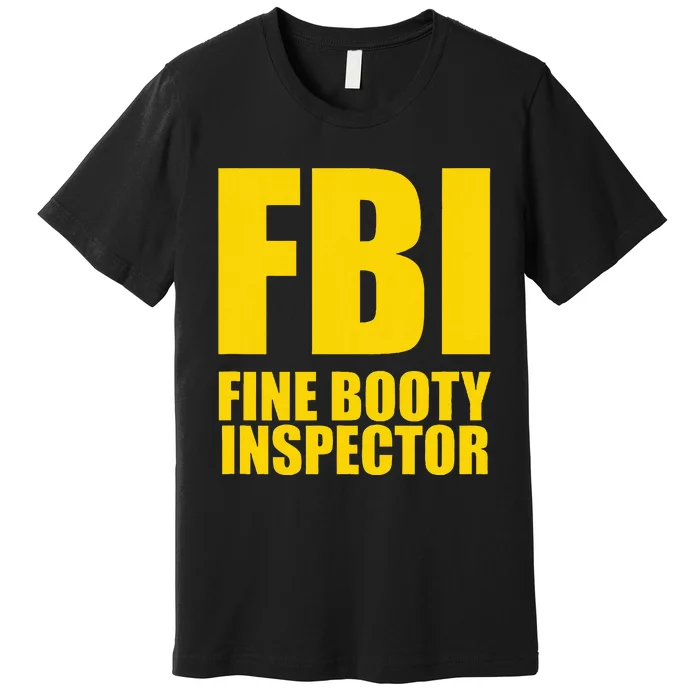 Funny Fbi Fine Booty Inspector Premium T-Shirt