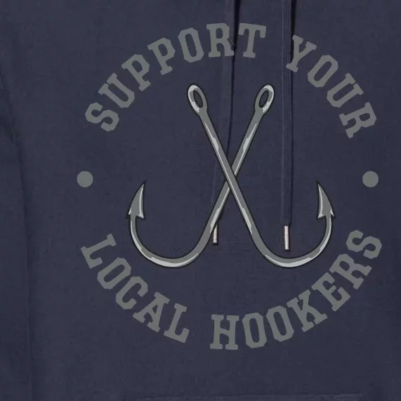 Funny Fishing Fisherman Dad Gift Support Your Local Hookers Premium Hoodie