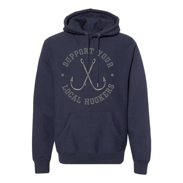 Funny Fishing Fisherman Dad Gift Support Your Local Hookers Premium Hoodie