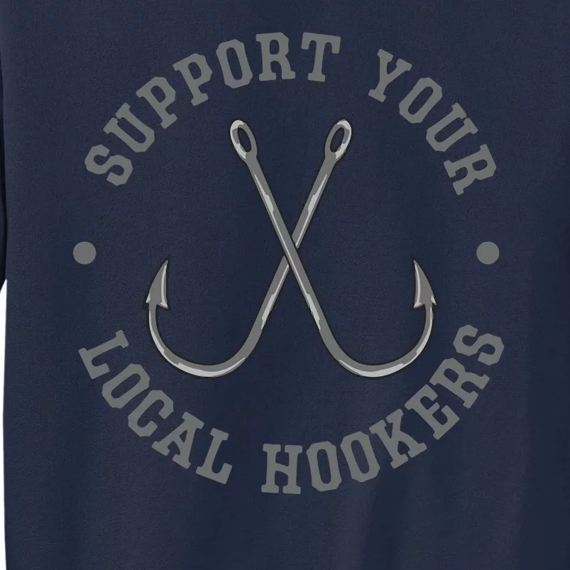 Funny Fishing Fisherman Dad Gift Support Your Local Hookers Tall Sweatshirt