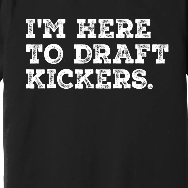 Funny Fantasy Football Draft Party Im Here To Draft Kickers Premium T-Shirt