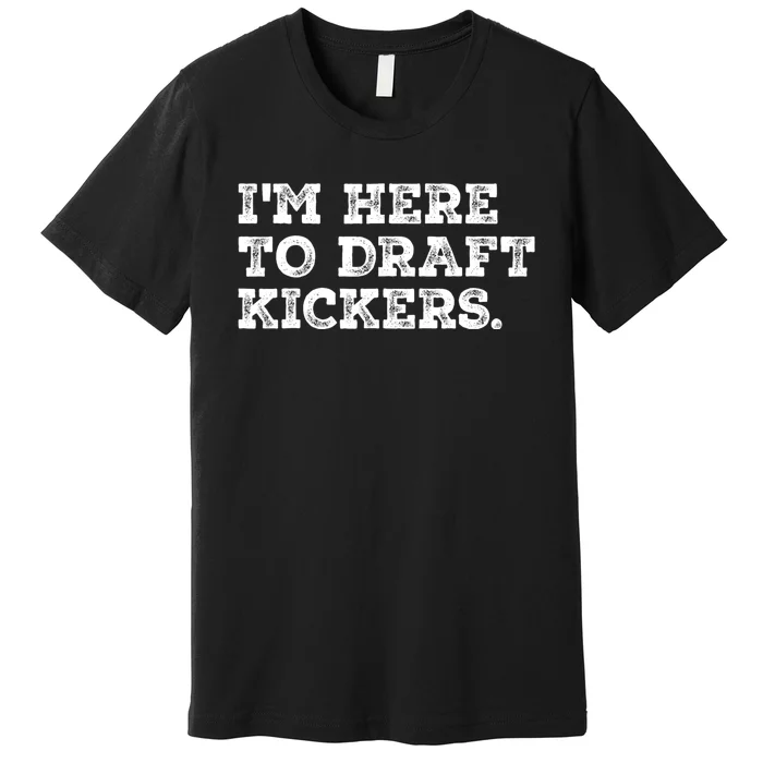 Funny Fantasy Football Draft Party Im Here To Draft Kickers Premium T-Shirt