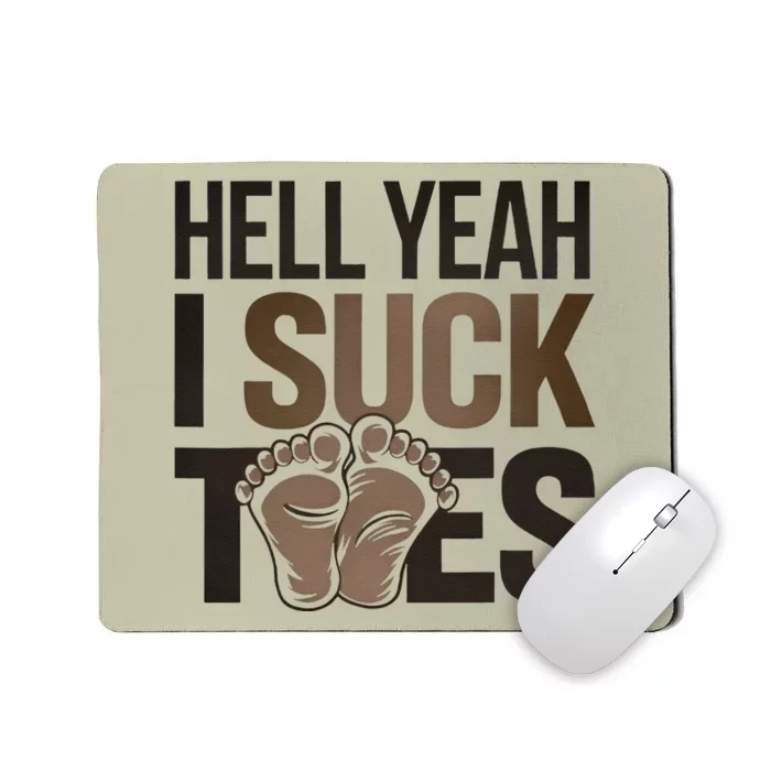 Funny Foot Fetish Sucking Toes Joke Hell Yeah I Suck Toes Mousepad