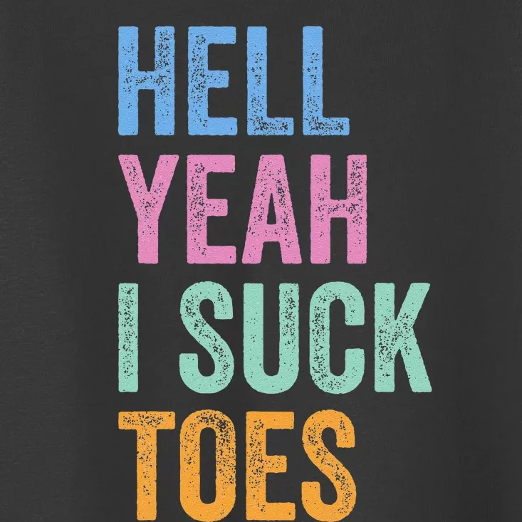 Funny Foot Fetish Sucking Toes Joke Hell Yeah I Suck Toes Toddler T-Shirt