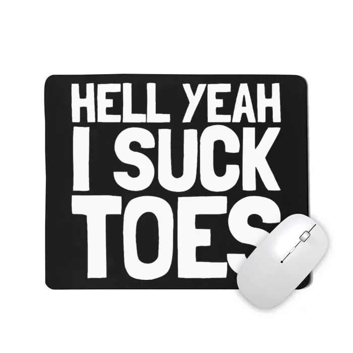 Funny Foot Fetish Sucking Toes Joke Hell Yeah I Suck Toes Mousepad