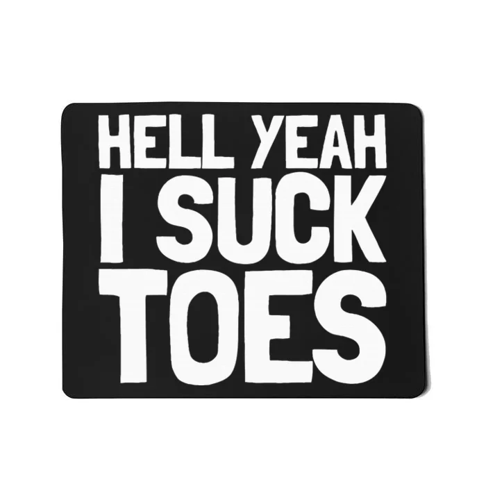 Funny Foot Fetish Sucking Toes Joke Hell Yeah I Suck Toes Mousepad