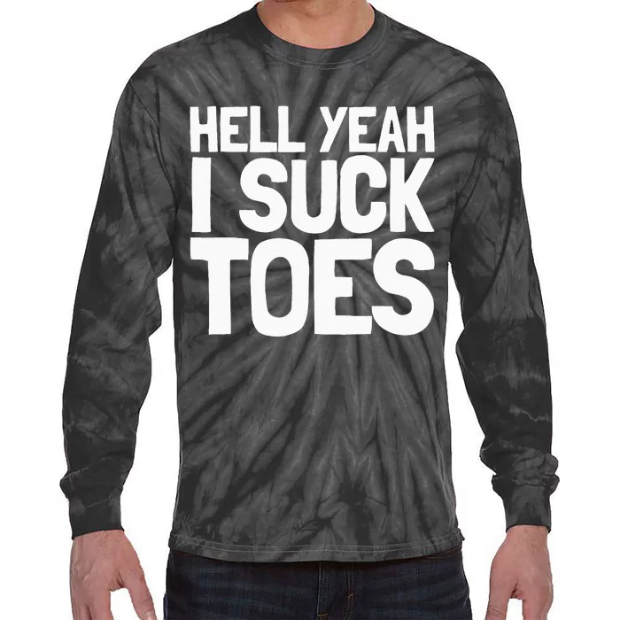 Funny Foot Fetish Sucking Toes Joke Hell Yeah I Suck Toes Tie-Dye Long Sleeve Shirt