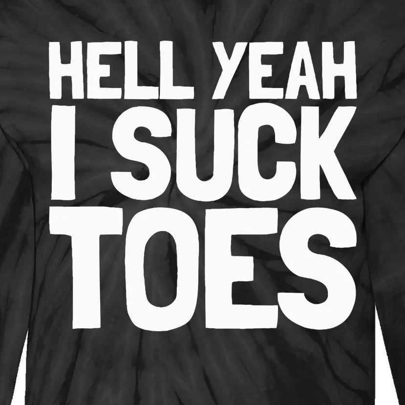 Funny Foot Fetish Sucking Toes Joke Hell Yeah I Suck Toes Tie-Dye Long Sleeve Shirt