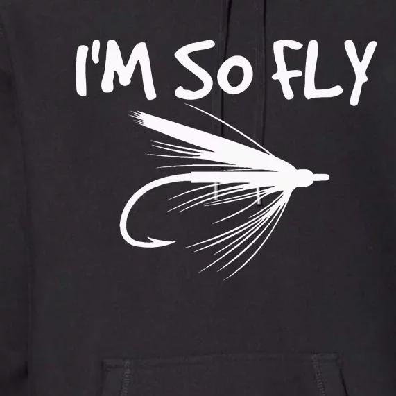 Fly Fishing Funny Fisherman Gift I'm so Fly! Premium Hoodie