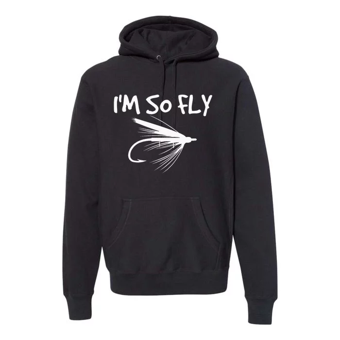 Fly Fishing Funny Fisherman Gift I'm so Fly! Premium Hoodie