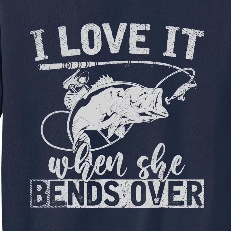 Funny Fisherman Gift I Love It When She Bends Over Fishing Tall Sweatshirt