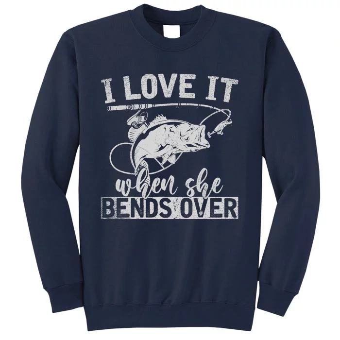 Funny Fisherman Gift I Love It When She Bends Over Fishing Tall Sweatshirt