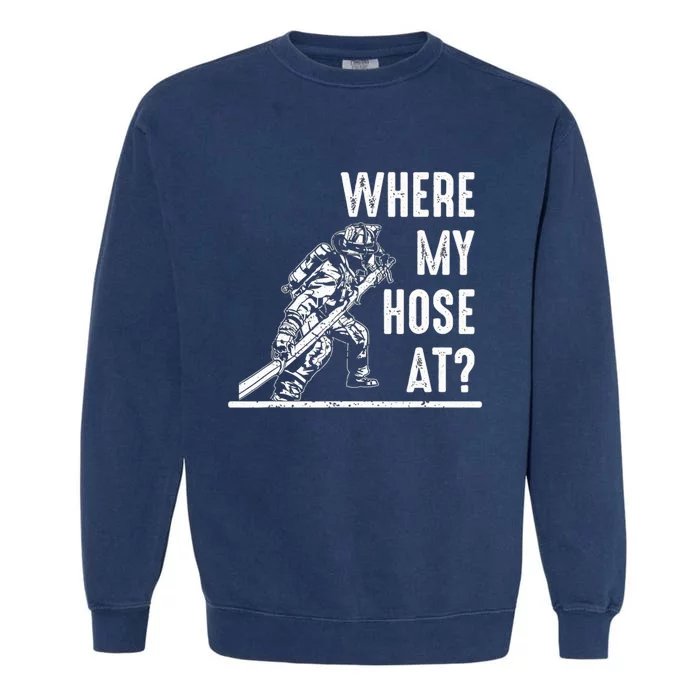 Funny Firefighter Gift for  wo Fireman Where My Hose Garment-Dyed Sweatshirt